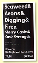 Seaweed & Aeons & Digging & Fire 10 yo 'Sherry Casks & Cask Strength' Batch 2 (56.3%, Atom, 2021, 1230 bottles) Seaweed & Aeons & Digging & Fire 10 yo 'Sherry Casks & Cask Strength' Batch 2 (56.3%, Atom, 2021, 1230 bottles)