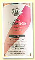 J G Thomson & Co Blended Malt 'Rich' Batch 1 (46%, OB, 2021)
J G Thomson & Co Blended Malt 'Rich' Batch 1 (46%, OB, 2021)